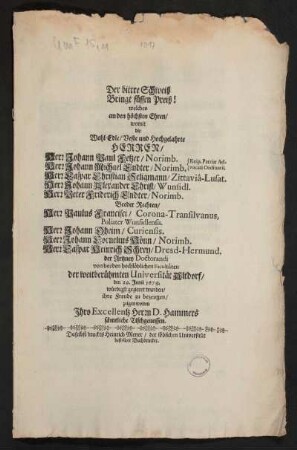 Der bittre Schweiß Bringt süssen Preiß! welches an den höchsten Ehren/ womit die Wohl-Edle/ Veste und Hochgelahrte Herren/ Herr Johann Paul Fetzer/ Norimb. Herr Johann Michael Endter/ Norimb. {Reip. Patriae Advocati Ordinarii. Herr Caspar Christian Seligmann/ Zittauia-Lusat. Herr Johann Alexander Christ/ Wunsidl. Herr Peter Friederich Endter/ Norimb. Beeder Rechten/ Herr Paulus Francisci/ Corona-Transilvanus, Poliater Wunsidlensis. Herr Johann Oheim/ Curiensis. Herr Johann Cornelius Hönn/ Norimb. Herr Caspar Heinrich Schrey/ Dresd-Hermund. der Artzney Doctorandi von beeden hochlöblichen F...