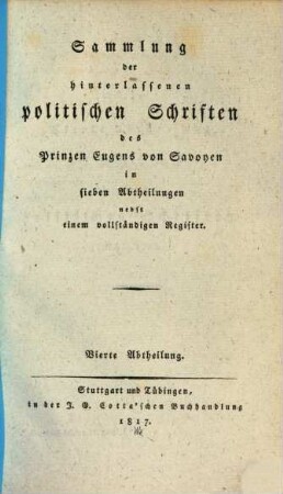 Sammlung der hinterlassenen politischen Schriften des Prinzen Eugens von Savoyen : in sieben Abtheilungen, nebst einem vollständigen Register. 4, [1714 - 1717]