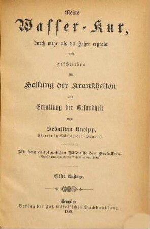 Meine Wasser-Kur, durch mehr als 30 Jahre erprobt und geschrieben zur Heilung der Krankheiten und Erhaltung der Gesundheit : mit dem Lichtdruck-Bildnisse des Verfassers