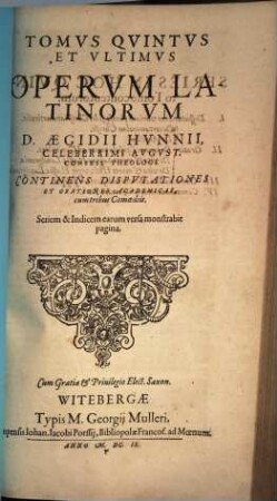 Tomus ... Operum Latinorum D. Aegidii Hunnii, Celeberrimi August. Confeß. Theologi, 5. Continens Disputationes Et Orationes Academicas, cum tribus Comoediis