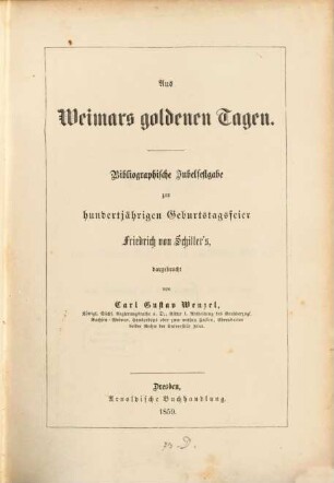 Aus Weimars goldenen Tagen : bibliographische Jubelfestgabe zur hundertjährigen Geburtstagsfeier Friedrich von Schillers
