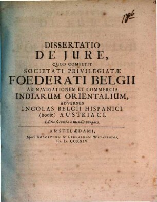 Dissertatio De Jure, Quod Competit Societati Privilegiatæ Foederati Belgii Ad Navigationem Et Commercia Indiarum Orientalium, Adversus Incolas Belgii Hispanici (hodie) Austriaci