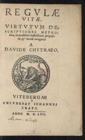 REGVLAE || VITAE.|| VIRTVTVM DE=||SCRIPTIONES METHO=||dicae, in Academia Rostochiana proposi=||tae, et recens recognitae || A || DAVIDE CHYTRAEO.|| [Hrsg.v.(Petrus Sickius ||)]
