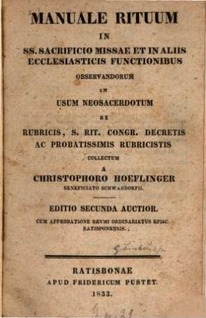 Manuale rituum in SS. sacrificio missae et in aliis ecclesiasticis functionibus observandorum : in usum neosacerdotum ; ex rubricis, S. rit. congr. decretis ac probatissimis rubricistis