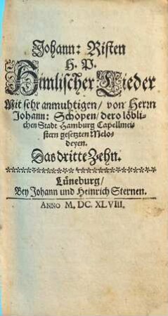 Johann: Risten H. P. Himlischer Lieder Mit sehr anmuhtigen, von Herrn Johann: Schopen, dero löblichen Stadt Hamburg Capellmeistern gesetzten Melodeyen. Das ... Zehn. 3