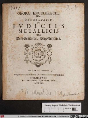 Georg. Engelbrecht JCti Commentatio De Jvdiciis Metallicis Von Berg-Aembtern, Berg-Gerichten