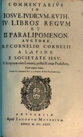Commentarivs In Iosve, Ivdicvm, Rvth, IV. Libros Regvm Et II. Paralipomenon : Cum triplici Indice. 2, Continens lib. 2. 3. 4. Regum, & duos Paralipomenon