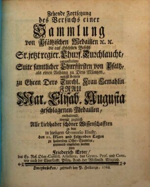 Versuch einer Sammlung von Pfältzischen Medaillen, Schau-, Gedächtnis- und allerley andern Müntzen, [I. Theil]. ... als einen Anhang zu Dero Müntzen, nebst denen zu Ehren Dero Durchl. Frau Mar. Elisab. Augusta geschlagenen Medaillen, enthaltend