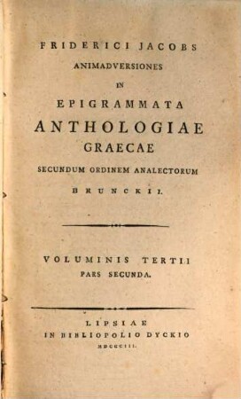 Friderici Jacobs Animadversiones In Epigrammata Anthologiae Graecae : Secundum Ordinem Analectorum Brunckii, Voluminis Tertii Pars Secunda
