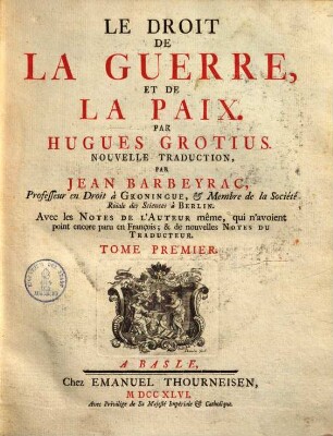 Le droit de la guerre et de la paix : avec les notes de l'auteur même, qui n'avoient point encore paru en François & de nouvelles notes du traducteur, 1