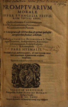 Promptvarivm Morale Svper Evangelia Festorvm Totivs Anni : Ad Instructionem Concionatorum, Ad Reformationem Peccatorum, Ad Consolationem Piorum ; Ex S. Scriptura, SS. Patribus, et optimis quibusuis Scriptoribus studiosè collectum, [1]. Pars Hyemalis