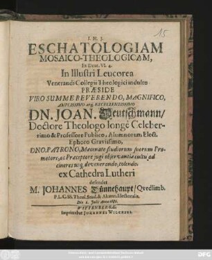 Eschatologiam Mosaico-Theologicam, Ex Deut. VI. 4. In Illustri Leucorea ... Praeside ... Dn. Johan. Deutschmann ... defendet M. Johannes Dünnehaupt/ Quedlimb. ... Die 6. Iulii Anno 1686