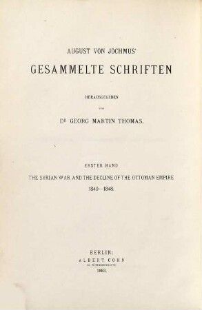 August von Jochmus' gesammelte Schriften, 1. The Syrian war and the decline of the Ottoman empire. 1840- 1848 ; vol. 1