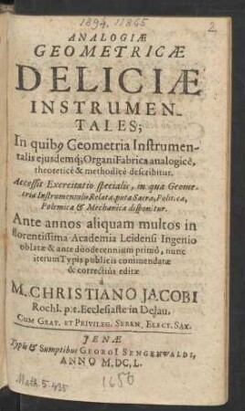 Analogiae Geometricae Deliciae Instrumentales : In quib[us] Geometria Instrumentalis eiusdemq[ue] Organi Fabrica analogice, theoretice & methodice describitur