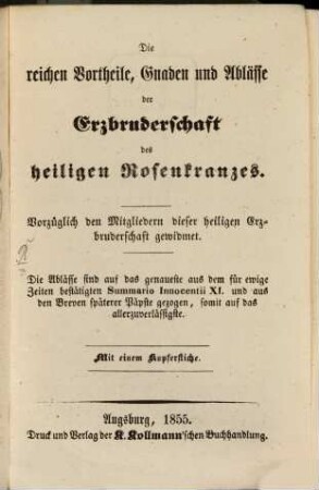 Die reichen Vortheile, Gnaden und Ablässe der Erzbruderschaft des heiligen Rosenkranzes : vorzüglich den Mitgliedern dieser heiligen Erzbruderschaft gewidmet ; mit einem Kupferstiche