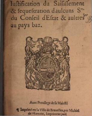 Iustification du saisissement & sequestration d'aulcuns Srs. du Conseil d'Estat & aultres au Pays Baz.