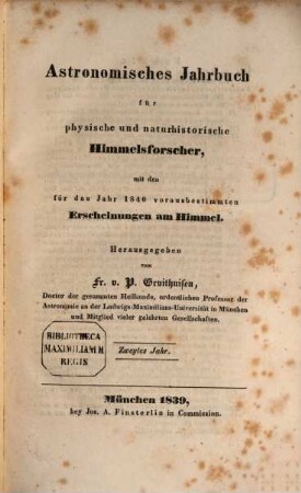 Astronomisches Jahrbuch für physische und naturhistorische Himmelsforscher und Geologen : mit d. für d. Jahr ... vorausbestimmten Erscheinungen am Himmel, 2. 1840