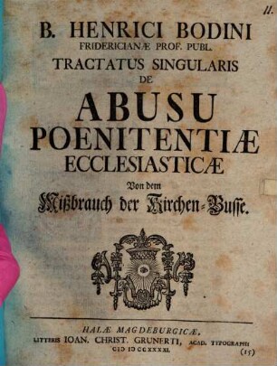 B. Henrici Bodini ... Tractatus singularis de abusu poenitentiae ecclesiasticae, von dem Mißbrauch der Kirchen-Busse