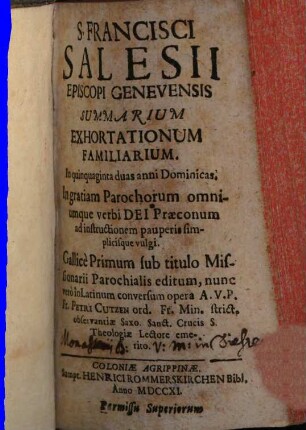 S. Francisci Salesii Episcopi Genevensis Summarium Exhortationum Familiarium : In quinquaginta duas anni Dominicas. In gratiam Parochorum omniumque verbi Dei Praeconum ad instructionem pauperis simplicisque vulgi