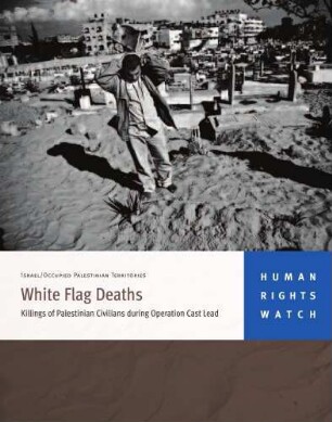 White flag deaths : killings of Palestinian civilians during Operation Cast Lead