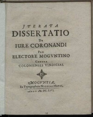 Iterata Dissertatio De Iure Coronandi Pro Electore Moguntino Contra Colonienses Vindicias