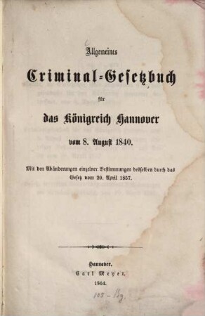 Allgemeines Criminal-Gesetzbuch für das Königreich Hannover vom 8. August 1840 : Mit den Abänderungen einzelner Bestimmungen desselben durch das Gesetz vom 20. April 1857
