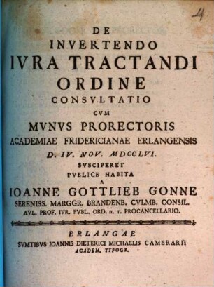 De invertendo iura tractandi ordine consultatio : cum munus prorectoris academiae Fridericianae Erlangensis ... susciperet publice habita