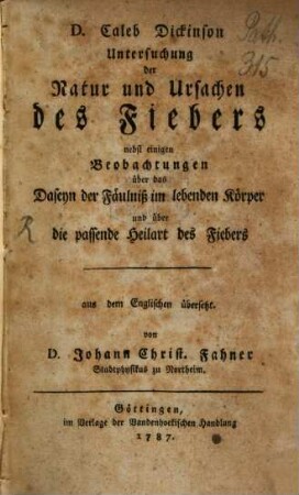 D. Caleb Dickinson Untersuchung der Natur und Ursachen des Fiebers nebst einigen Beobachtungen über das Daseyn der Fäulniß im lebenden Körper und über die passende Heilart des Fiebers