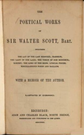 The poetical works of Sir Walter Scott : Including The Lay of the last minstrel; Marmion; The lady of the lake; The vision of Don Roderick; Rokeby; The lord of the Isles; Lyrical pieces; Miscellaneous poems and ballads. With a memoir of the author. Illustrated by engravings