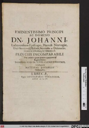 Eminentissimi Principi Ac Domino Dn. Johanni. Lubecensium Episcopo, Haeredi Norvagiae, Duci Slesvicensi, Holsatiae ... Principi Incomparabili Nec animo quam genere quantumvis Regio, minori Domino Suo In Vivis Clementissimo, Ita Iusta faciebat Matthias Johansen Dithmarsus