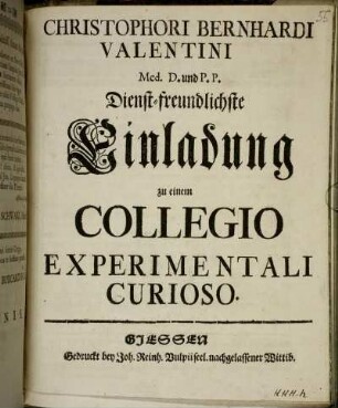 Christophori Bernhardi Valentini Med. D. und P.P. Dienst-freundlichste Einladung zu einem Collegio Experimentali Curioso
