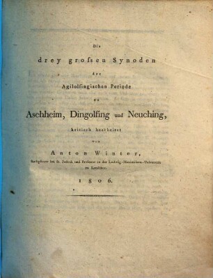 Die drey großen Synoden der Agilolfingischen Periode zu Aschheim, Dingolfing und Neuching, [Hauptwerk]