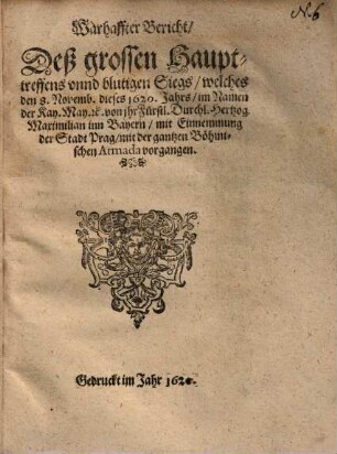Warhaffter Bericht, deß großen Haupttreffens ..., welches ... Hertzog Maximilian inn Bayern, mit Einnemmung der Stadt Prag ... vorgangen