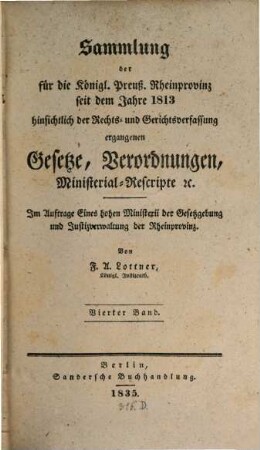 Sammlung der für die königlich preußische Rheinprovinz seit dem Jahre 1813 hinsichtlich der Rechts- und Gerichtsverfassung ergangenen Gesetze, Verordnungen, Ministerial-Rescripte etc., 4