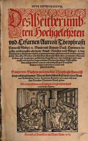 Opvs Chyrvrgicvm, Des Weitberumbten Hochgelehrten vnd Erfarnen Aureoli Theophrasti Paracelsi Medici [et]c. Wund vnd Artzney Buch ... : Sampt vier Büchern ... Theophrasti Paracelsi so jetzt erst hinzue kommen