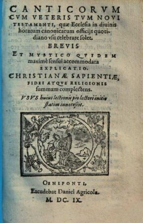 Canticorum cum Veteris tum Novi Testamenti, quae ecclesia in divinis horarum canonicarum officiis quotidiano usu celebrare solet, brevis et mystico quidem maxime sensui accommodata explicatio : christianae sapientiae, fidei atque religionis summam complectens ...