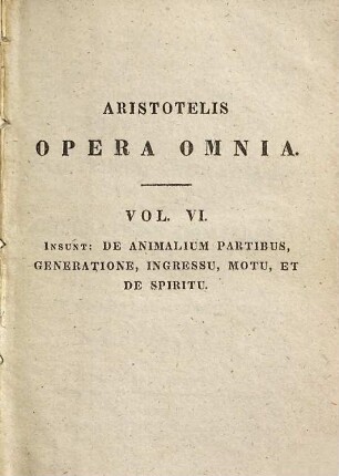 Aristotelus peri zōōn moriōn, peri zōōn geneseōs, peri zōōn poreias, peri tēs koinēs tōn zōōn kinēseōs, kai peri pneumatos : = Aristotelis de partibus animalium libri IV. et de generatione animalium libri V.