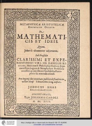 Metaphysicae Aristotelicae Disputatio Octaua, De Mathematicis Et Ideis / Quam... Praeside ... Daniele Rixingero ... publice defendere conabitur Mense [] Februario hora locoq[ue] solitis. Jodocus Haas Argentorensis
