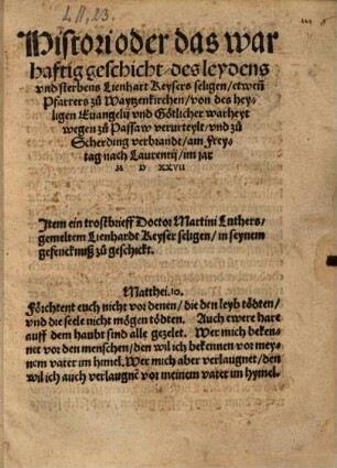 Histori oder das warhaftig geschicht, des leydens und sterbens Lienhart Keysers ... Pfarrers zu Waytzenkirchen, von des heyligen Evangelii ... wegen ... zu Scherding verbrandt ... 1527