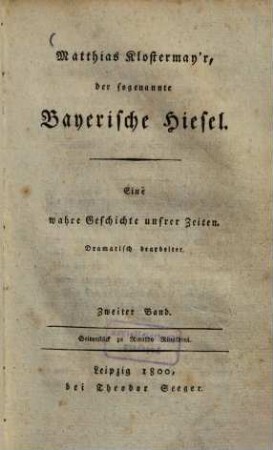 Matthias Klostermayr, der sogenannte Bayerische Hiesel : eine wahre Geschichte unsrer Zeiten ; dramatisch bearbeitet ; Seitenstück zu Rinaldo Rinaldini, 2