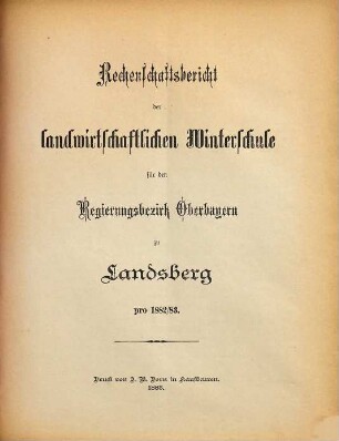 Rechenschaftsbericht der Landwirtschaftlichen Kreis-Winterschule für den Regierungsbezirk Oberbayern zu Landsberg a. Lech. 1882/83
