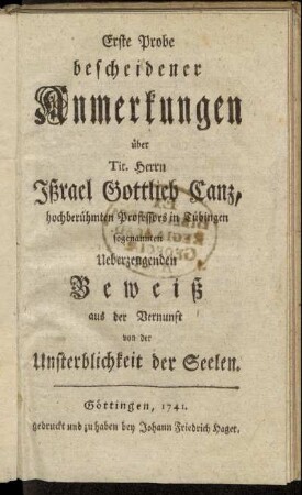 1: Erste Probe bescheidener Anmerkungen über Tit. Herrn Ißrael Gottlieb Canz, hochberühmten Professors in Tübingen sogenannten Ueberzeugenden Beweiß aus der Vernunft von der Unsterblichkeit der Seelen.
