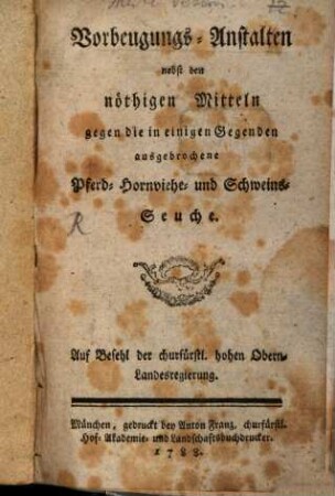 Vorbeugungs-Anstalten nebst den nöthigen Mitteln gegen die in einigen Gegenden ausgebrochene Pferd- Hornviehe- und Schweins-Seuche