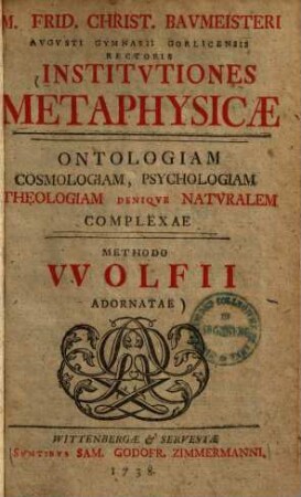 Institutiones metaphysicae : ontologiam, cosmologiam, psychologiam, theologiam denique naturalem complexae methodo Wolfii adornatae