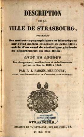 Description de la Ville de Strasbourg : contenant des notices topographiques et historiques sur l'état ancien et actuel de cette ville ; suivie d'un essai de statistique générale du département du Bas-Rhin ; avec un aperçu des changements, améliorations et embellissements qui ont eu lieu de 1828 à 1840