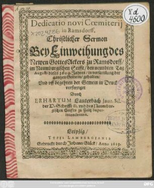 Dedicatio novi Coemiterii in Ramsdorff : Christlicher Sermon Bey Einweihung des Newen GottesAckers zu Ramsdorff/ im Naumburgischen Stifft/ den neundten Tag Augusti dieses 1619. Jahres/ in versamlung der gantzen Gemein/ gehalten