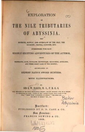 Exploration of the Nile tributaries of Abyssinia : The sources, supply, and overflow of the Nile; the country, people, customs, etc. Interspersed with many highly exciting adventures of the author among elephants, ... Accompanied by expert native swordhunters. With illustr.