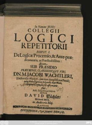 Collegii Logici Repetitorii Disput. I. De Logicae Prooemio, & Ante-praedicamentis, ac Praedicabilibus