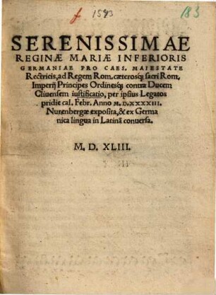 Serenissimae Reginae Mariae ... ad Regem Rom. caeterosq[ue] ... Principes ... contra Ducem Clinensem iustificatio ...