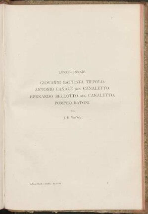 LXXXII. - LXXXIV. Giovanni Battista Tiepolo. Antonio Canale gen. Canaletto. Bernando Bellotto gen. Canaletto. Pompeo Batoni. Von J. E. Wessely.